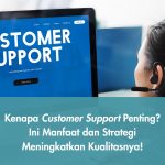 Kenapa Customer Support Penting? Ini Manfaat dan Strategi Meningkatkan Kualitasnya!