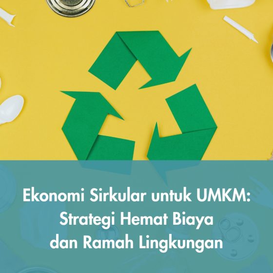 Ekonomi Sirkular untuk UMKM: Strategi Hemat Biaya dan Ramah Lingkungan