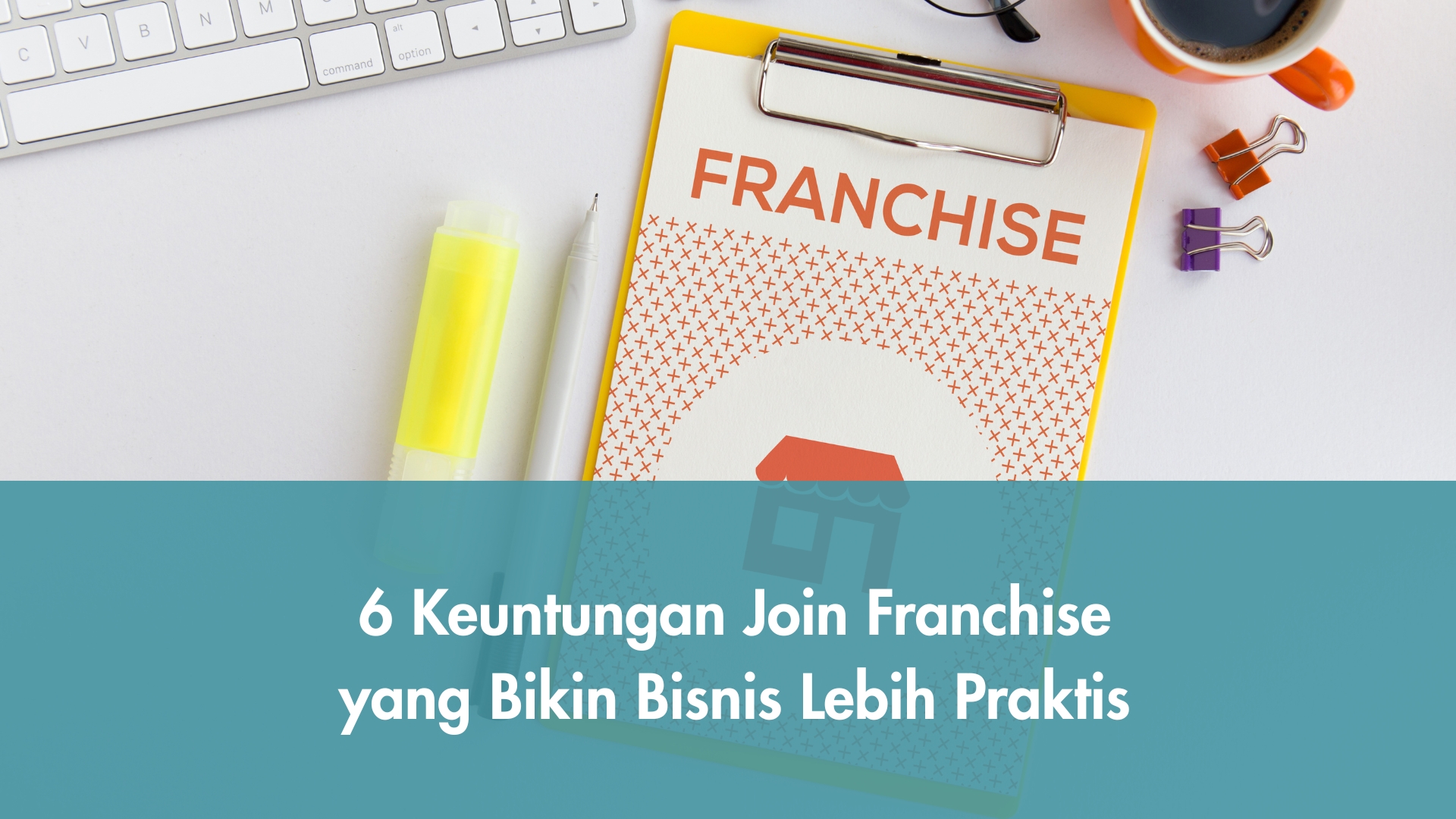6 Keuntungan Join Franchise yang Bikin Bisnis Lebih Praktis