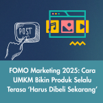 FOMO Marketing 2025: Cara UMKM Bikin Produk Selalu Terasa ‘Harus Dibeli Sekarang’