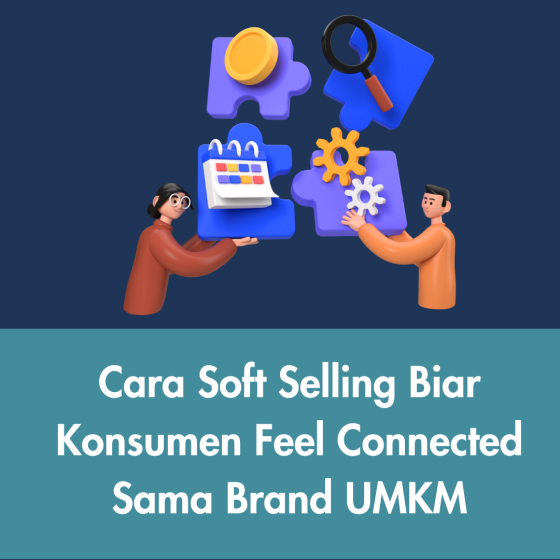 Cara Soft Selling Biar Konsumen Feel Connected Sama Brand UMKM.