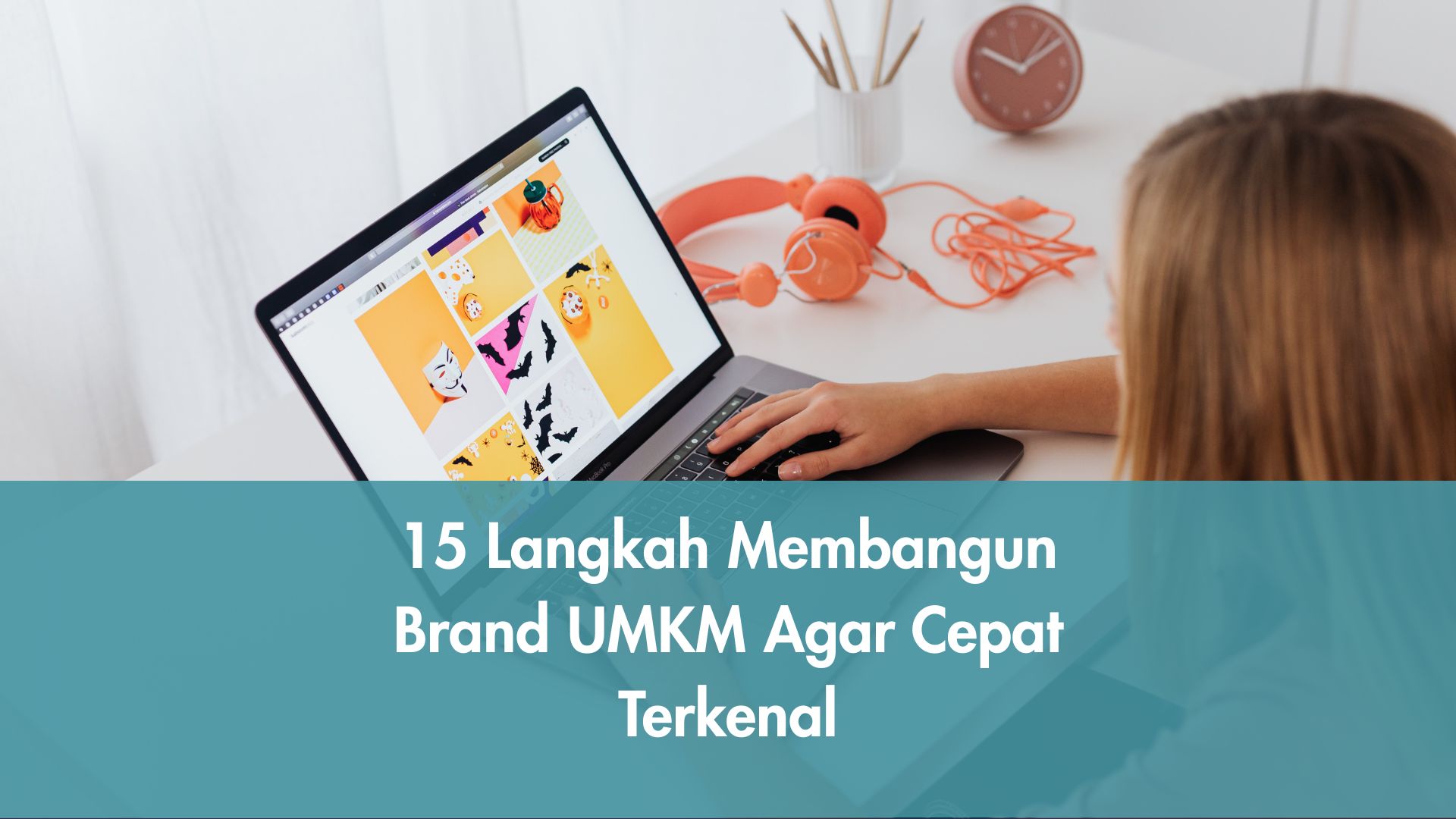 15 Langkah Membangun Brand UMKM Agar Cepat Terkenal