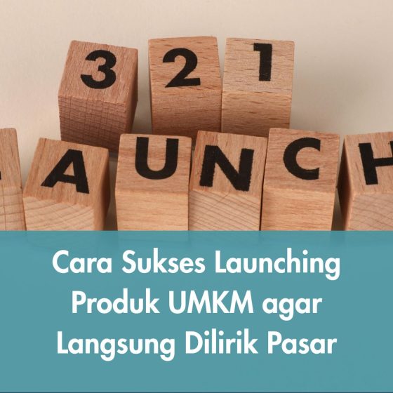 Cara Sukses Launching Produk UMKM agar Langsung Dilirik Pasar