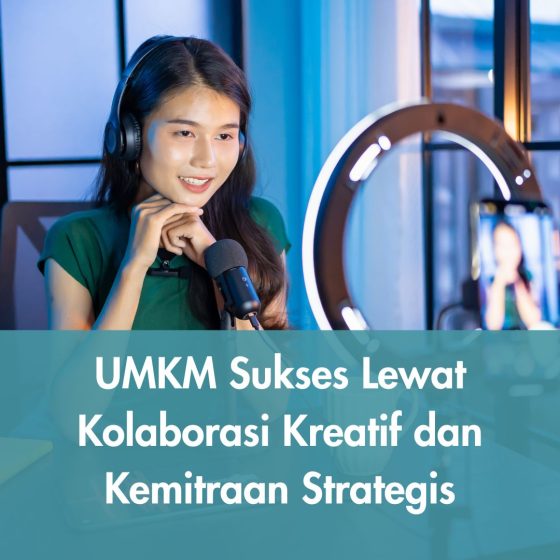 UMKM Sukses Lewat Kolaborasi Kreatif dan Kemitraan Strategis