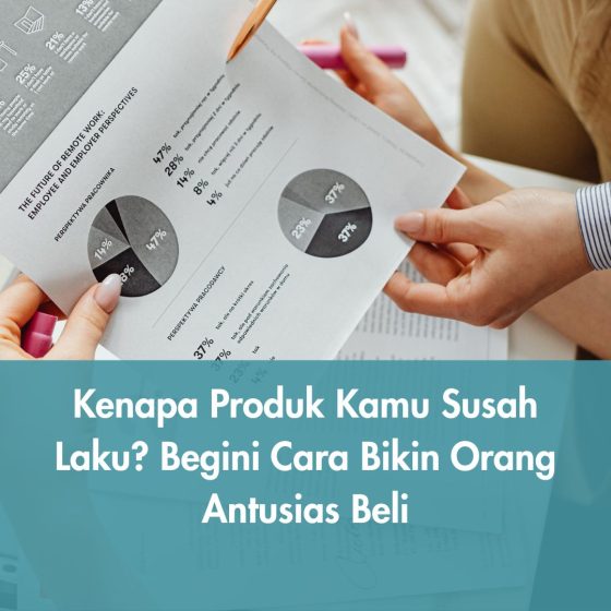Kenapa Produk Kamu Susah Laku? Begini Cara Bikin Orang Antusias Beli