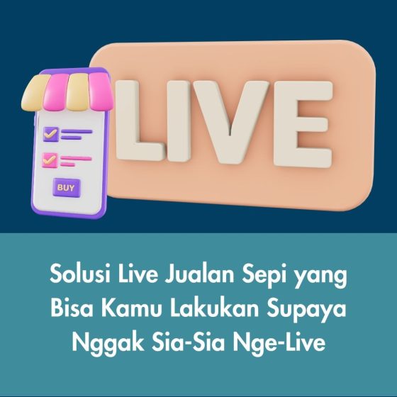 Solusi Live Jualan Sepi yang Bisa Kamu Lakukan Supaya Nggak Sia-Sia Nge-Live