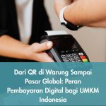 Dari QR di Warung Sampai Pasar Global: Peran Pembayaran Digital bagi UMKM Indonesia