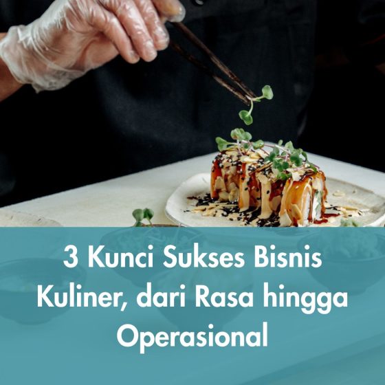 3 Kunci Sukses Bisnis Kuliner, dari Rasa hingga Operasional