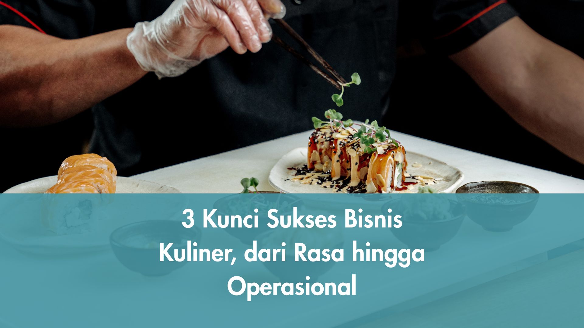 3 Kunci Sukses Bisnis Kuliner, dari Rasa hingga Operasional