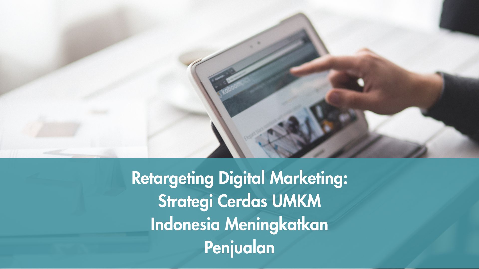 Retargeting Digital Marketing: Strategi Cerdas UMKM Indonesia Meningkatkan Penjualan