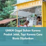 UMKM Gagal Bukan Karena Produk Jelek, Tapi Karena Cara Bisnis Dijalankan