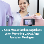 7 Cara Memanfaatkan Digitalisasi untuk Marketing UMKM agar Penjualan Meningkat