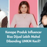 Kenapa Produk Influencer Bisa Dijual Lebih Mahal Dibanding UMKM Kecil?