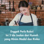 Enggak Perlu Ruko! Ini 5 Ide Jualan dari Rumah yang Minim Modal dan Risiko