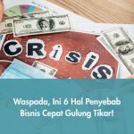 Waspada, Ini 6 Hal Penyebab Bisnis Cepat Gulung Tikar!