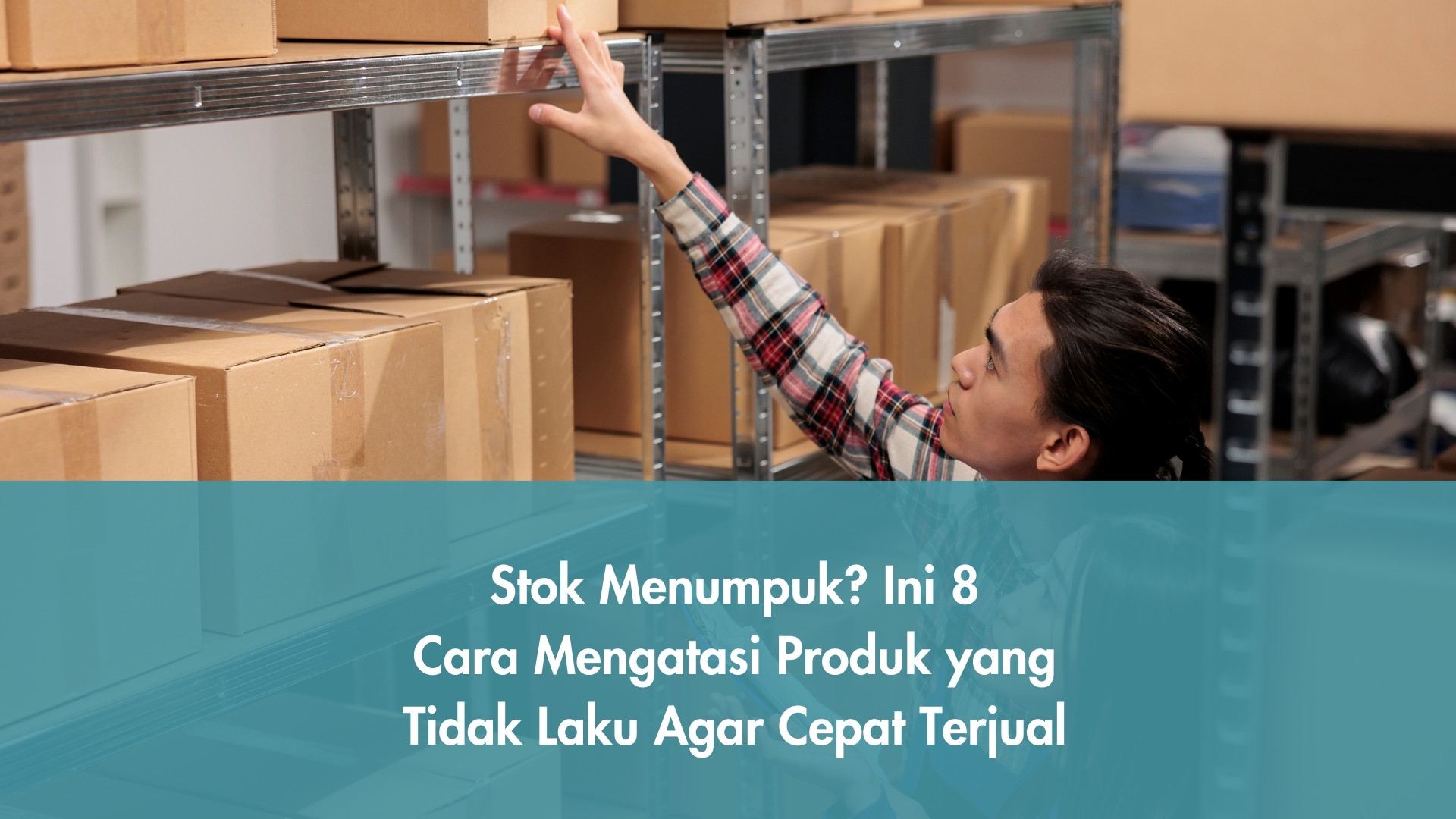 Stok Menumpuk? Ini 8 Cara Mengatasi Produk yang Tidak Laku Agar Cepat Terjual