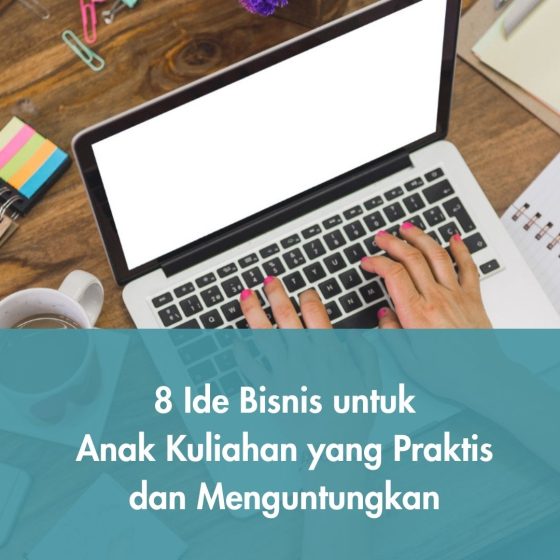Ide Bisnis untuk Anak Kuliahan yang Praktis dan Menguntungkan