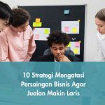 10 Strategi Mengatasi Persaingan Bisnis Agar Jualan Makin Laris