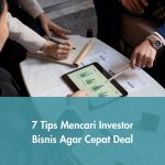 7 Tips Mencari Investor Bisnis Agar Cepat Deal