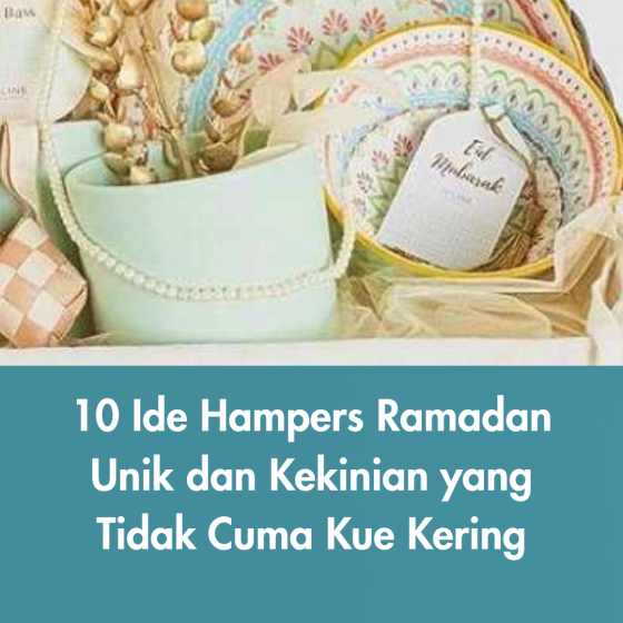 10 Ide Hampers Ramadan Unik dan Kekinian yang Tidak Cuma Kue Kering