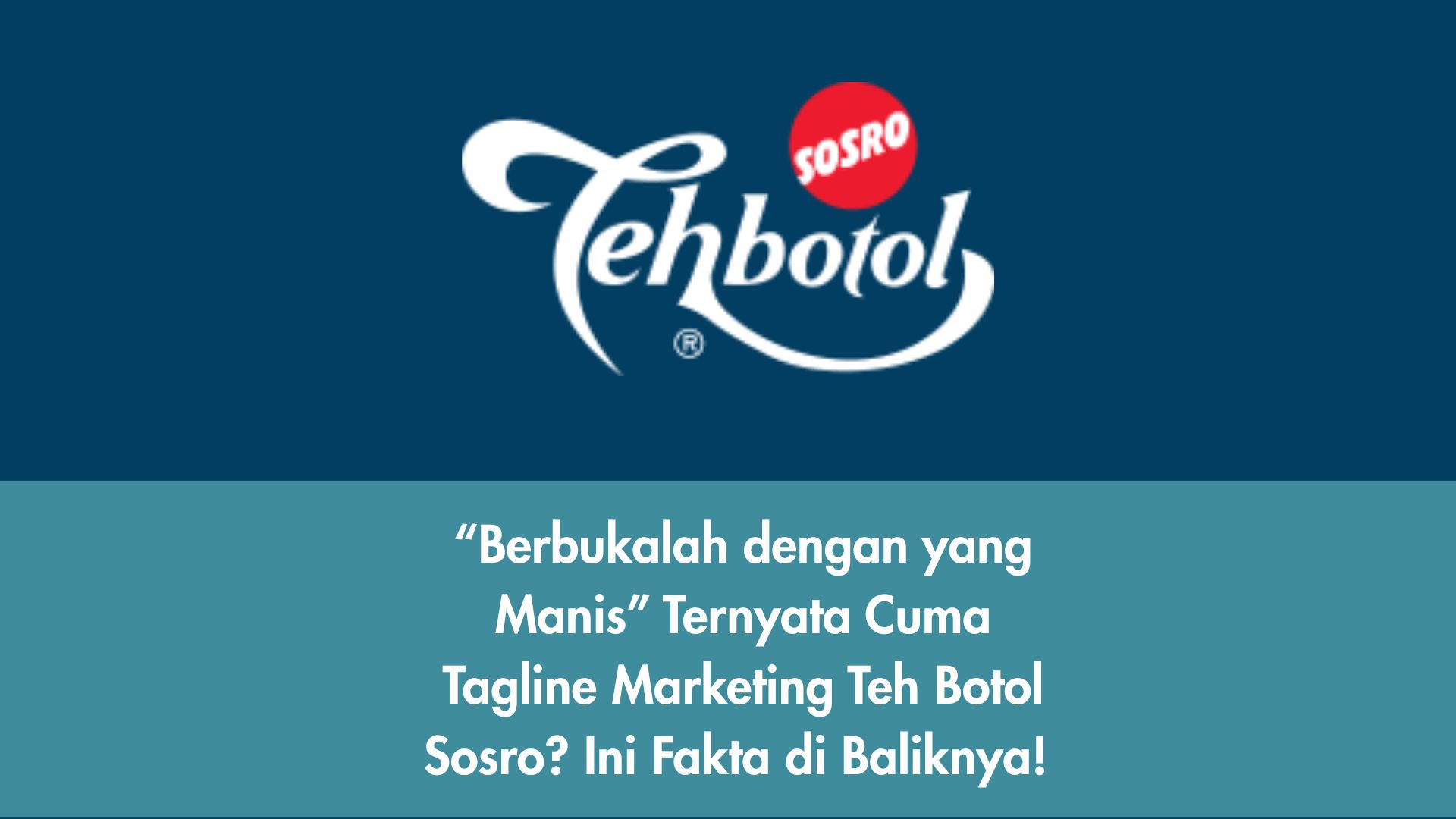 “Berbukalah dengan yang Manis” Ternyata Cuma Tagline Marketing Teh Botol Sosro? Ini Fakta di Baliknya!