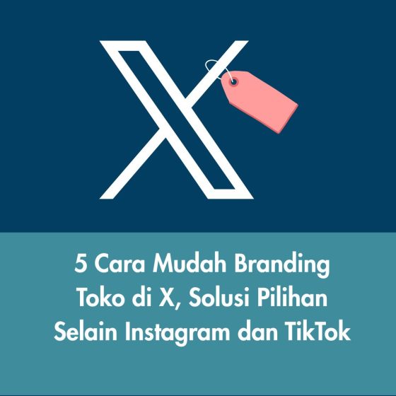 5 Cara Mudah Branding Toko di X, Solusi Pilihan Selain Instagram dan TikTok