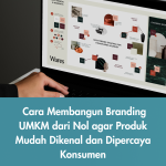 Cara Membangun Branding UMKM dari Nol agar Produk Mudah Dikenal dan Dipercaya Konsumen