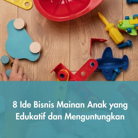 8 Ide Bisnis Mainan Anak yang Edukatif dan Menguntungkan