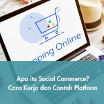 Apa itu Social Commerce? Cara Kerja dan Contoh Platform