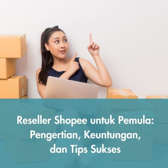 Reseller Shopee untuk Pemula: Pengertian, Keuntungan, dan Tips Sukses