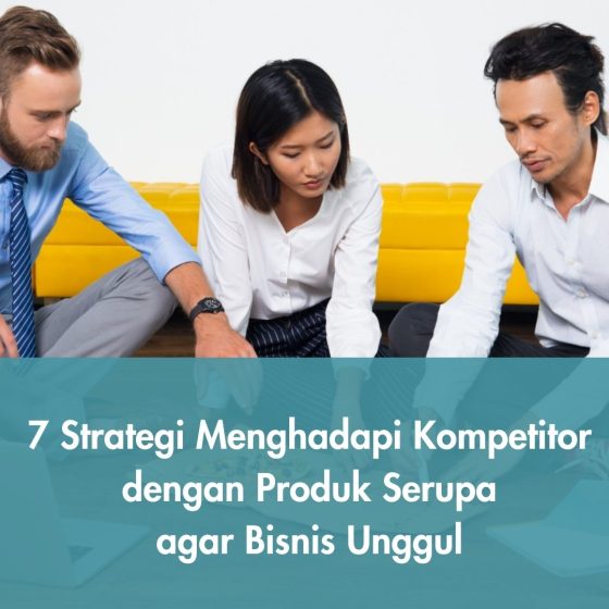 Strategi Menghadapi Kompetitor dengan Produk Serupa agar Bisnis Unggul