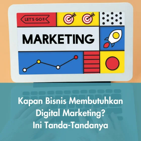 Kapan Bisnis Membutuhkan Digital Marketing? Ini Tanda-Tandanya
