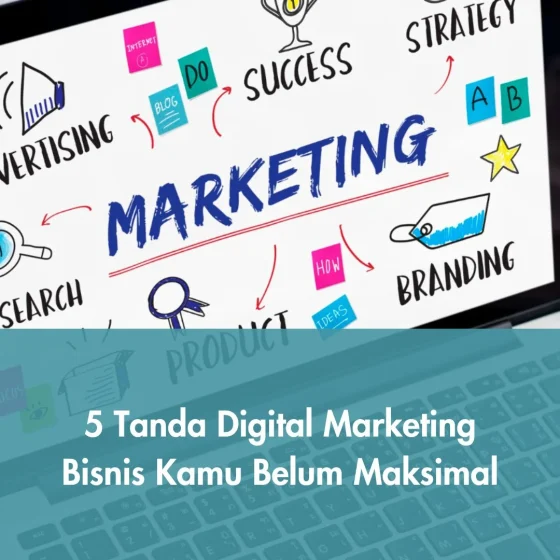 5 Tanda Digital Marketing Bisnis Kamu Belum Maksimal